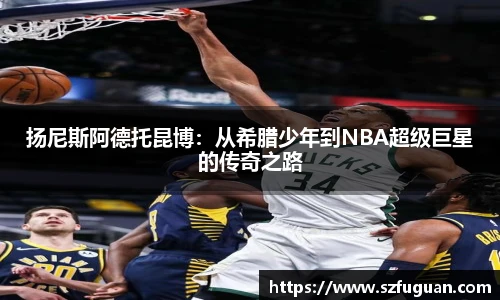 扬尼斯阿德托昆博：从希腊少年到NBA超级巨星的传奇之路