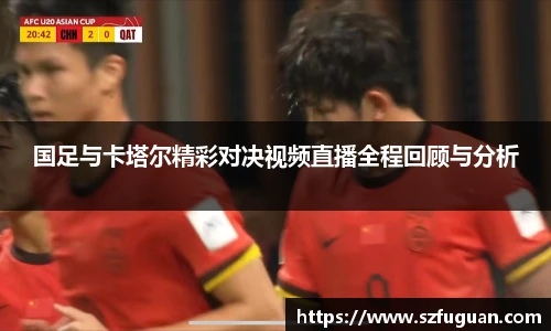 国足与卡塔尔精彩对决视频直播全程回顾与分析